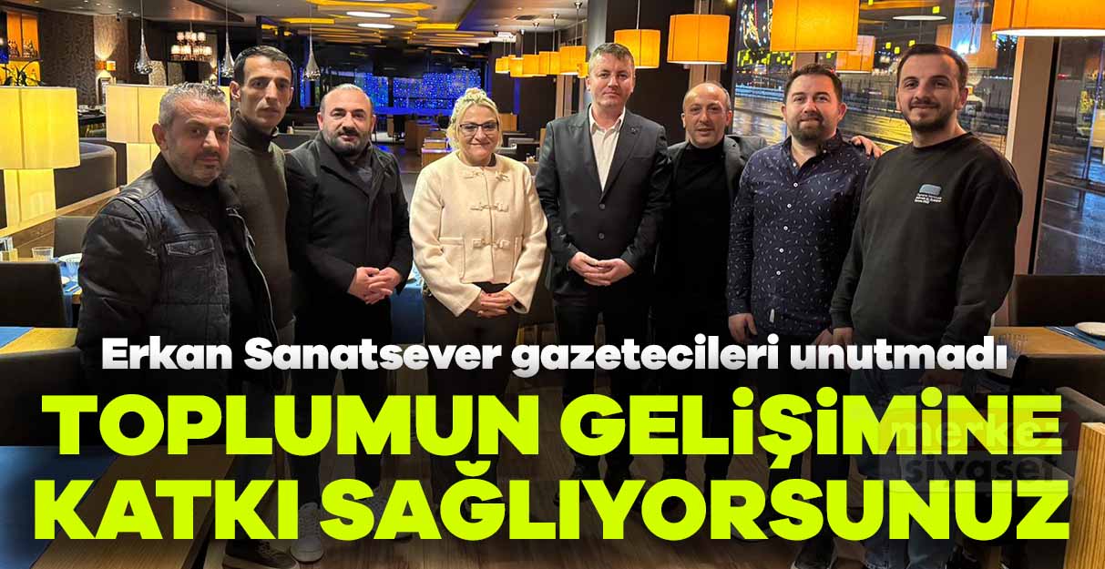 Erkan Sanatsever gazetecileri unutmadı