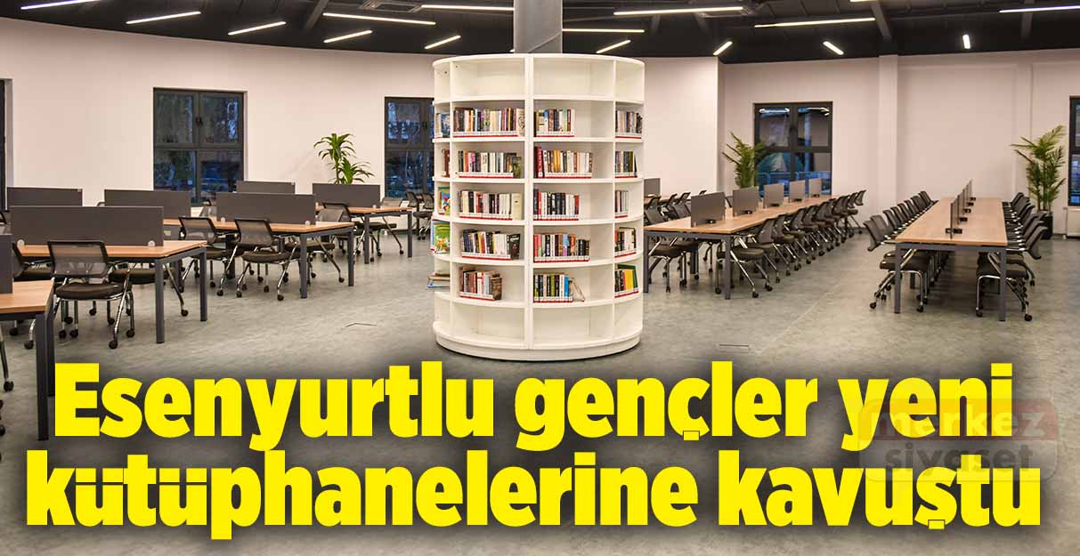 Esenyurtlu gençler yeni kütüphanelerine kavuştu