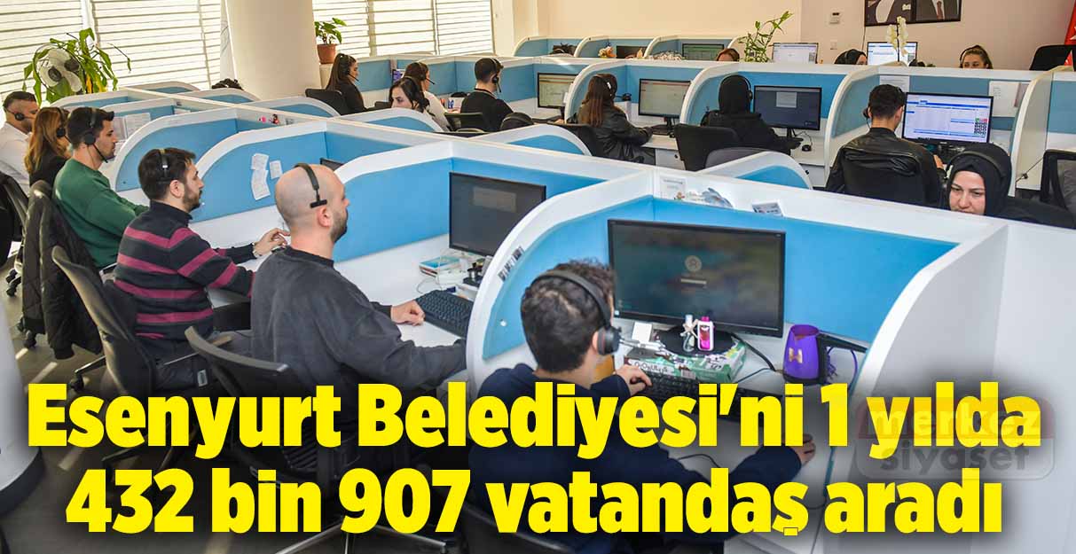 Esenyurt Belediyesi’ni 1 yılda 432 bin 907 vatandaş aradı