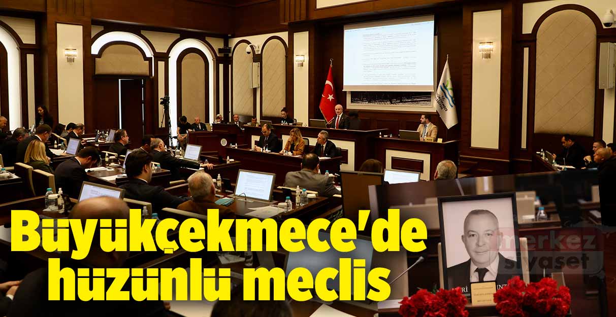 Büyükçekmece’de hüzünlü meclis