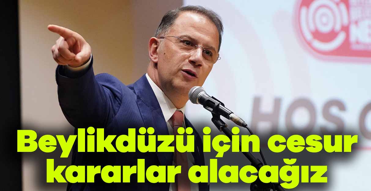 Çalık: Beylikdüzü için cesur kararlar alacağız