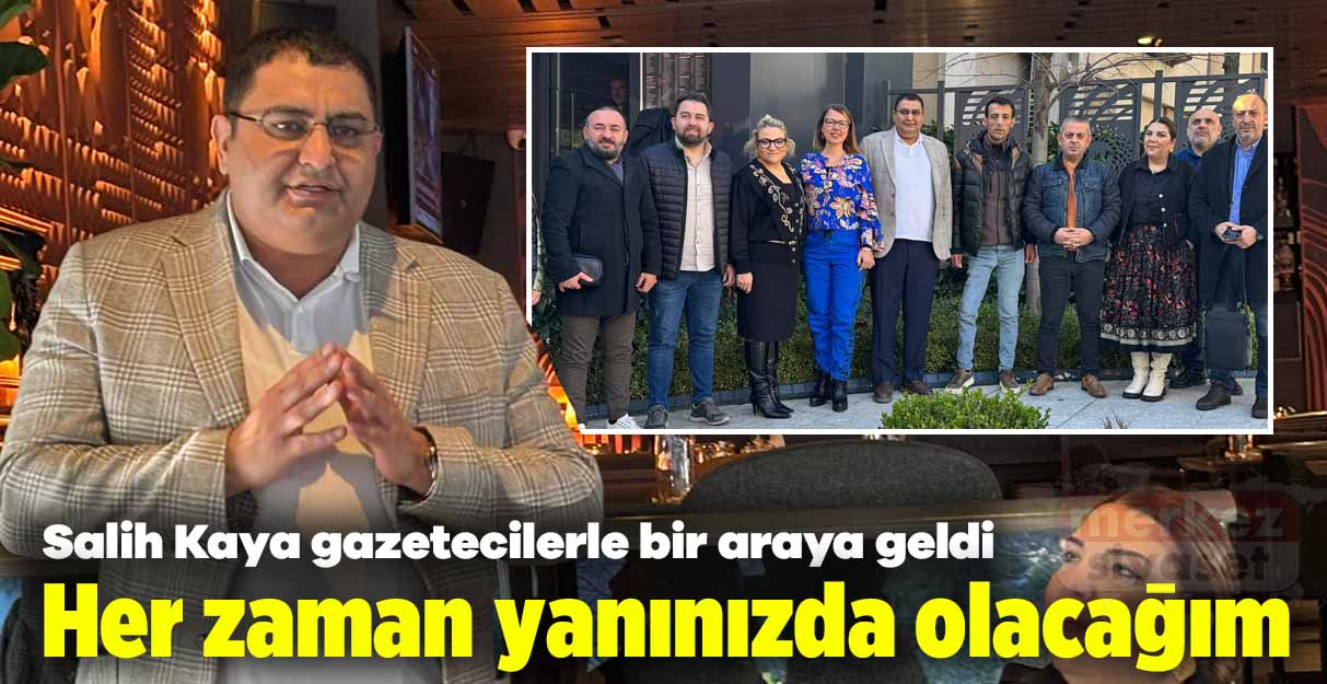 Salih Kaya gazetecilerle buluştu