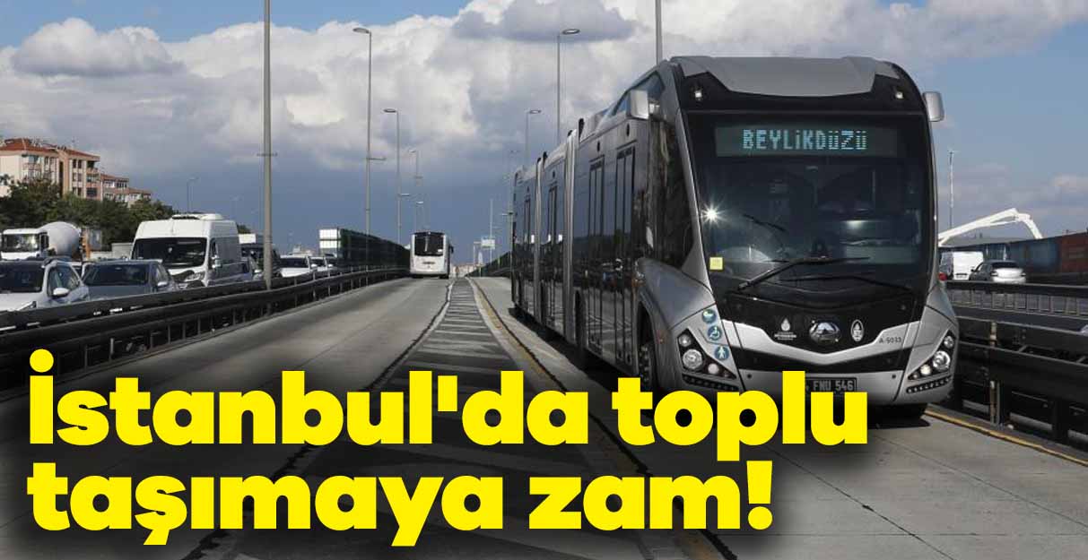 İstanbul’da toplu taşımaya zam!