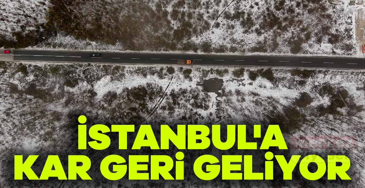 İstanbul’a kar geri geliyor