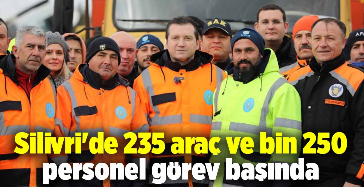 Silivri’de 235 araç ve bin 250 personel görev başında