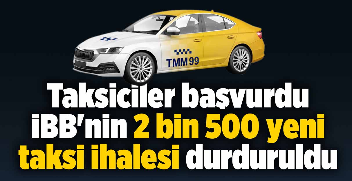 Taksiciler başvurdu İBB’nin 2 bin 500 yeni taksi ihalesi durduruldu