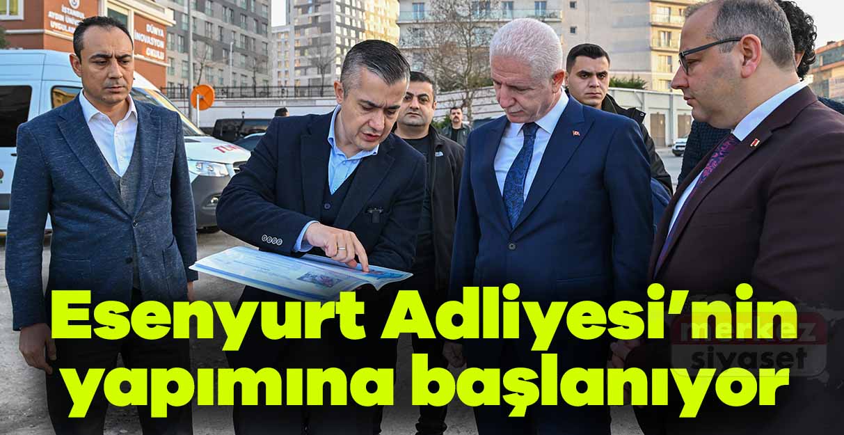 Esenyurt Adliyesi’nin yapımına başlanıyor