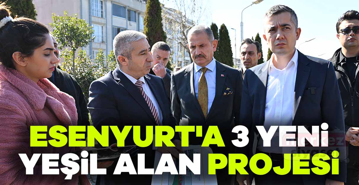 Esenyurt’a 3 yeni yeşil alan projesi