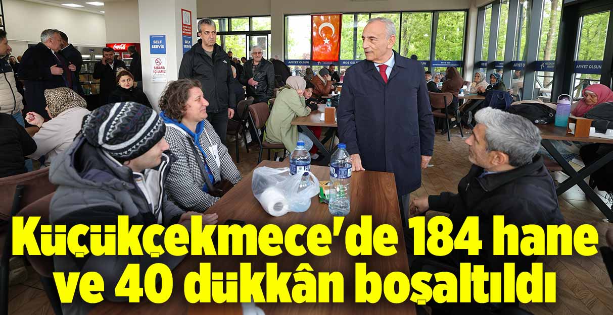 Küçükçekmece’de 184 hane ve 40 dükkân boşaltıldı