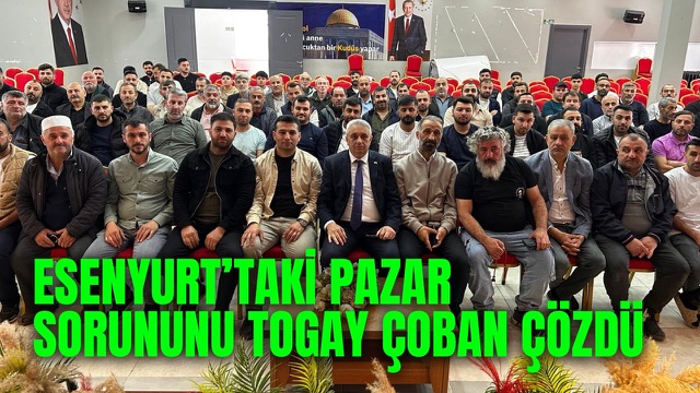 Esenyurt’taki pazar sorununu Togay Çoban çözdü
