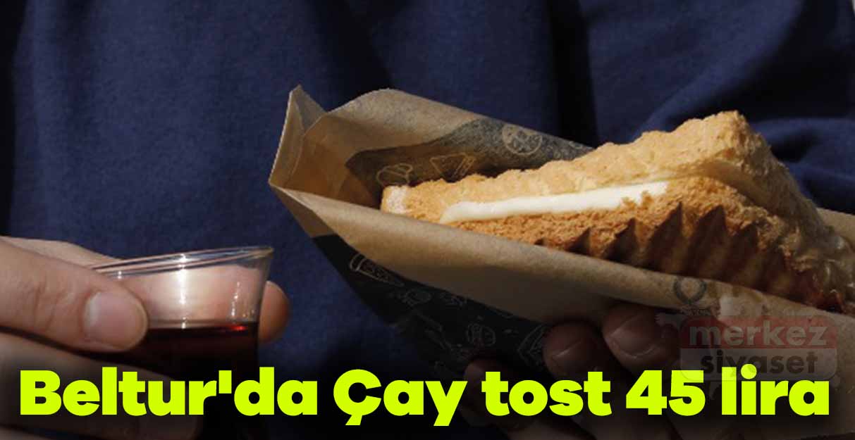 Beltur’da Çay tost 45 lira