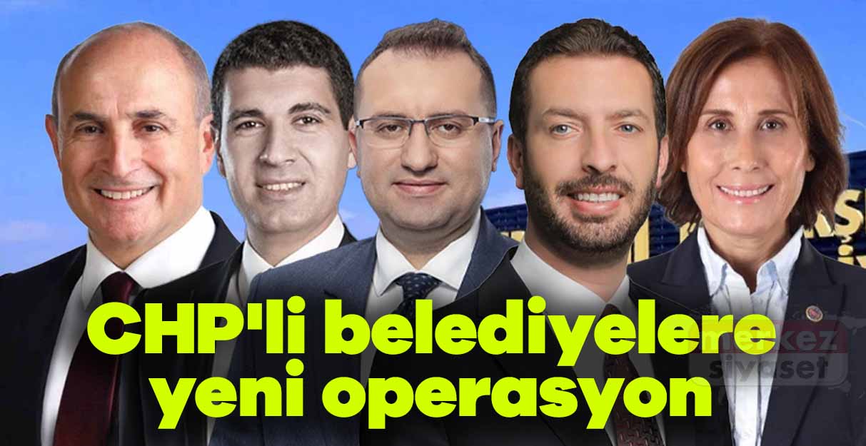 CHP’li belediyelere yeni operasyon