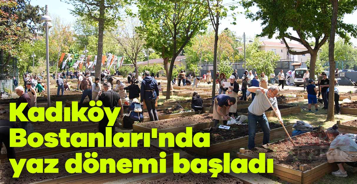 Kadıköy Bostanları’nda yaz dönemi başladı