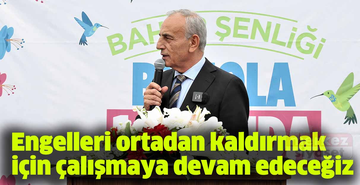 Kemal Çebi: Engelleri ortadan kaldırmak için çalışmaya devam edeceğiz