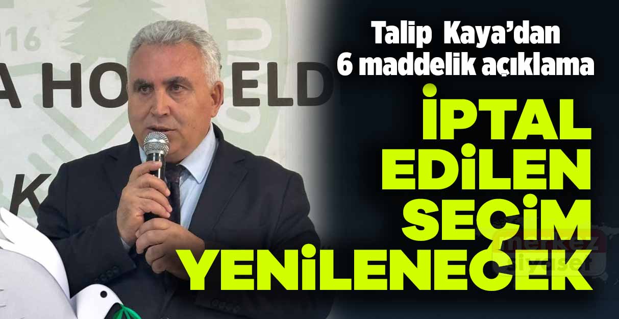 Talip Kaya: İptal edilen seçim yenilenecek