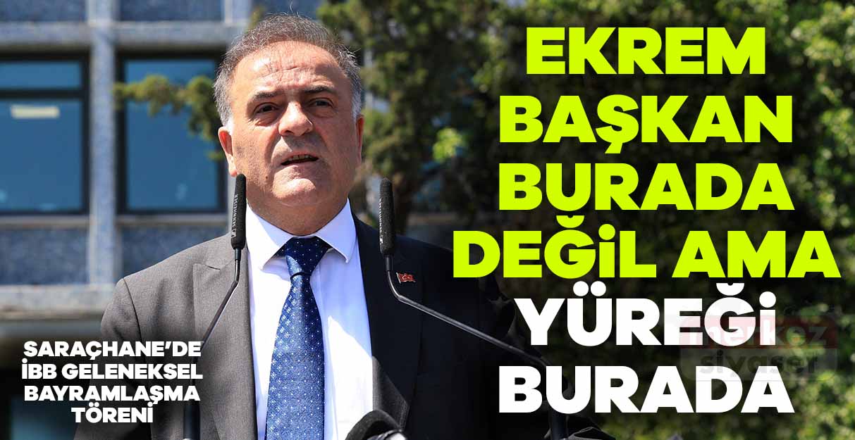 Nuri Aslan: Ekrem başkan burada değil ama yüreği burada