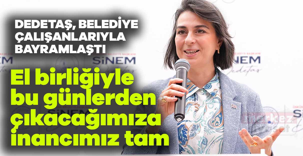 Sinem Dedetaş: El birliğiyle bu günlerden çıkacağımıza inancımız tam