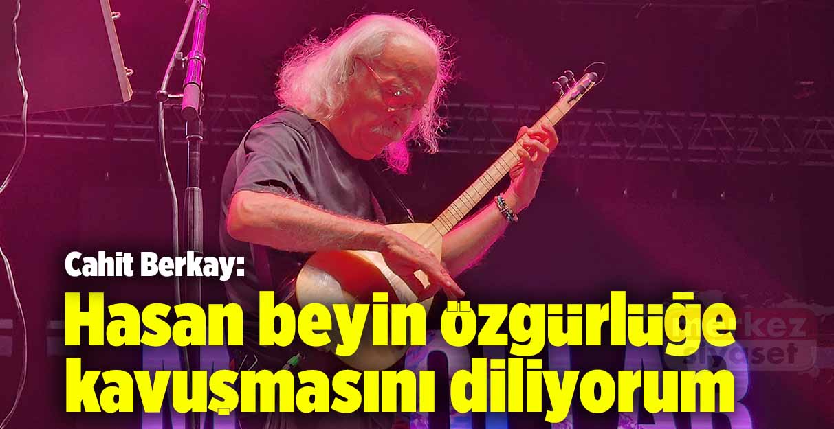 Cahit Berkay: Hasan beyin özgürlüğe kavuşmasını diliyorum