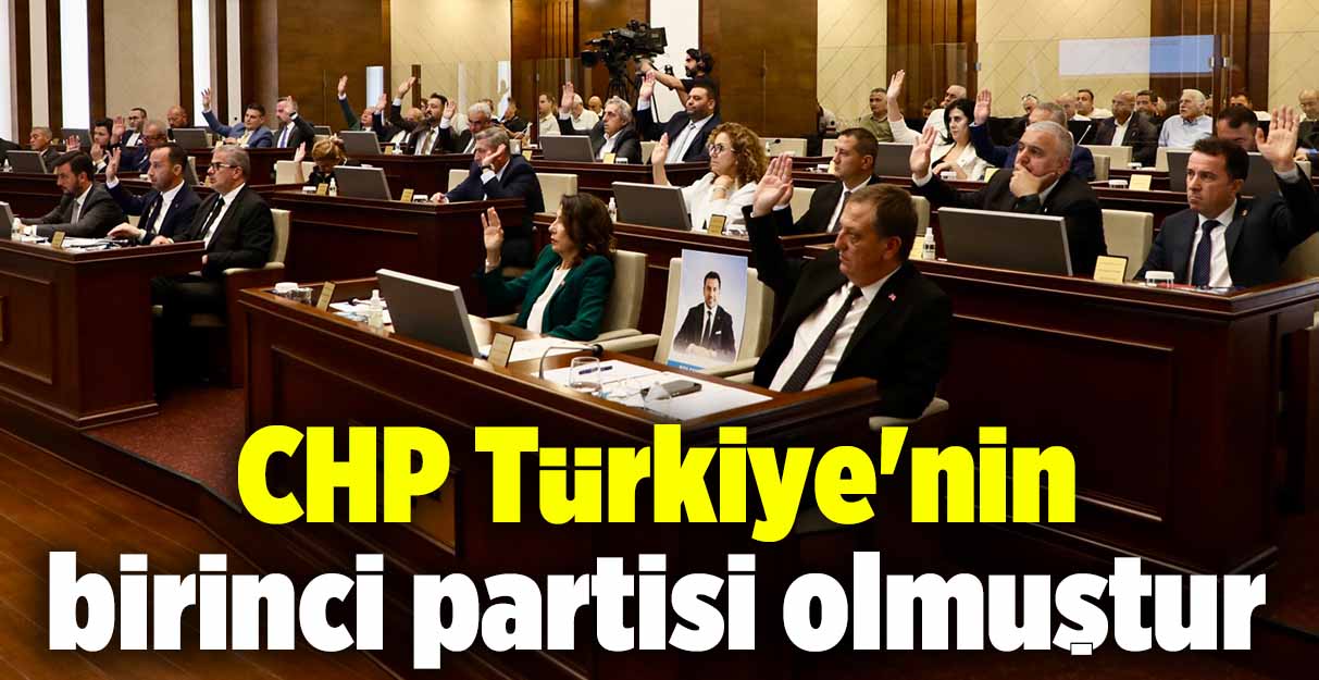 CHP Türkiye’nin birinci partisi olmuştur