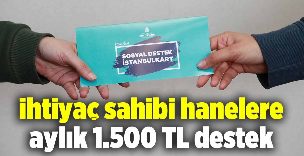İBB’den ihtiyaç sahibi hanelere aylık 1.500 TL destek