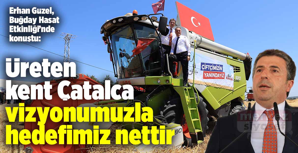 Erhan Güzel: Üreten kent Çatalca vizyonumuzla hedefimiz nettir