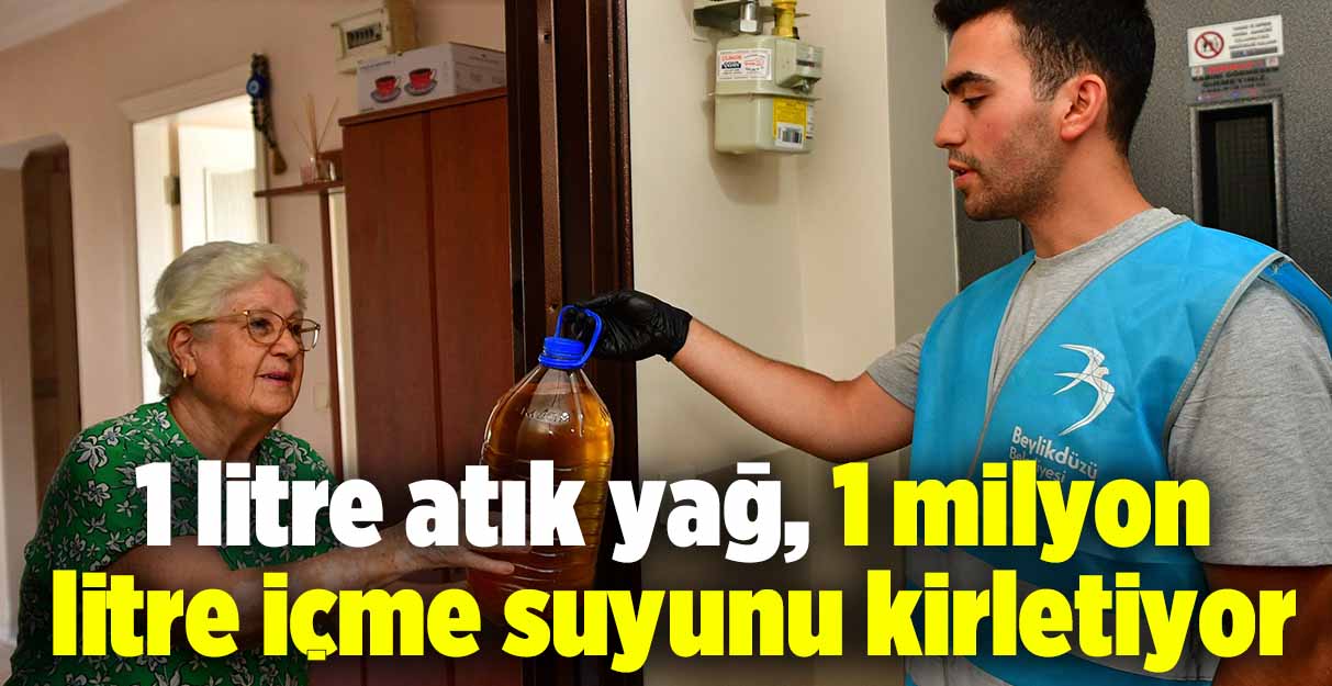 1 litre bitkisel atık yağ, 1 milyon litre içme suyunu kirletiyor