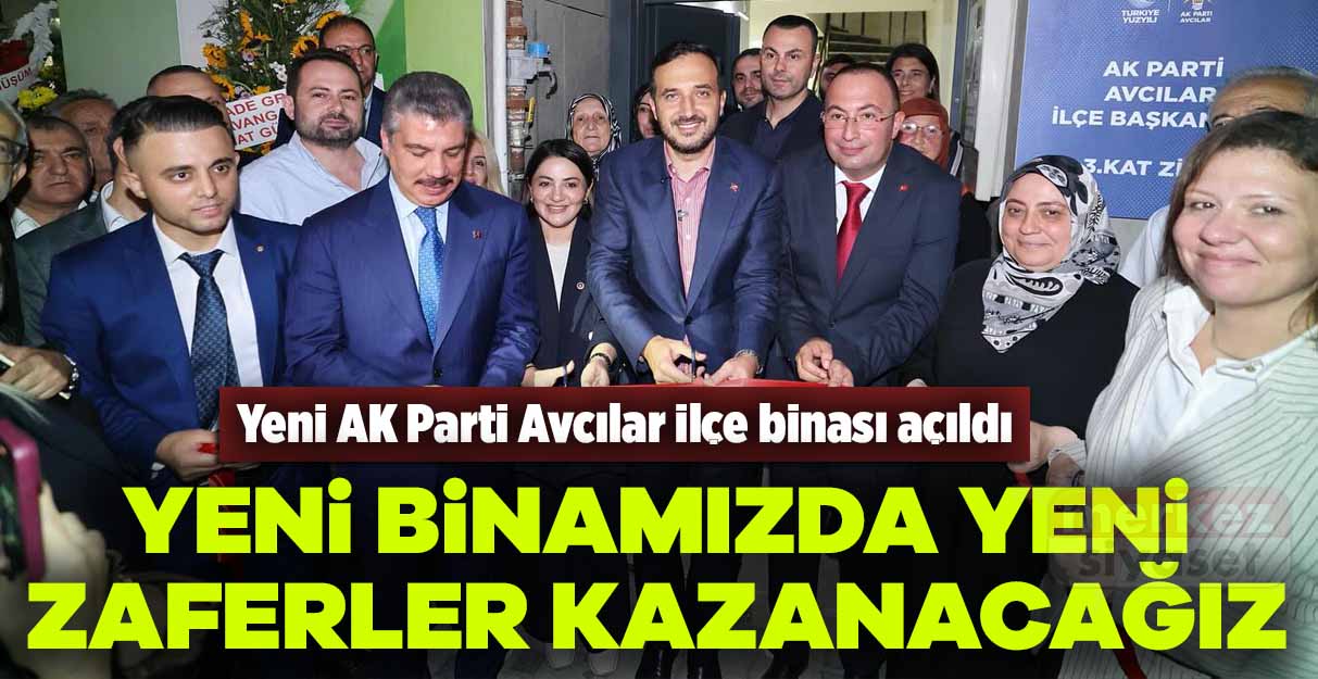 Yeni AK Parti Avcılar ilçe binası açıldı
