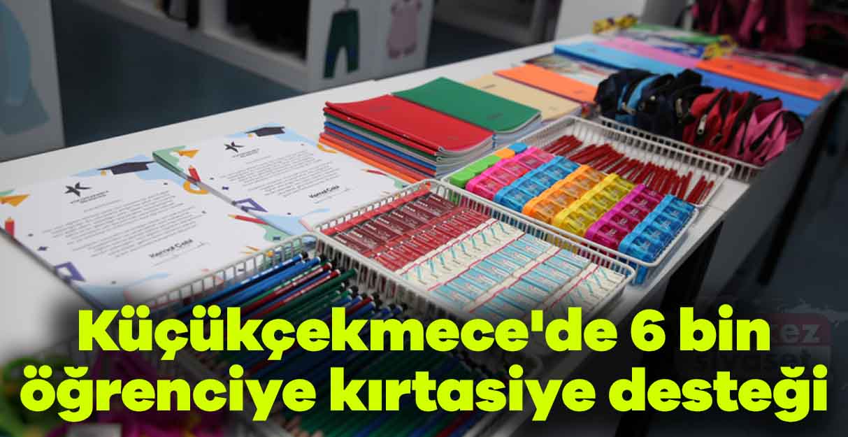 Küçükçekmece’de 6 bin öğrenciye kırtasiye desteği