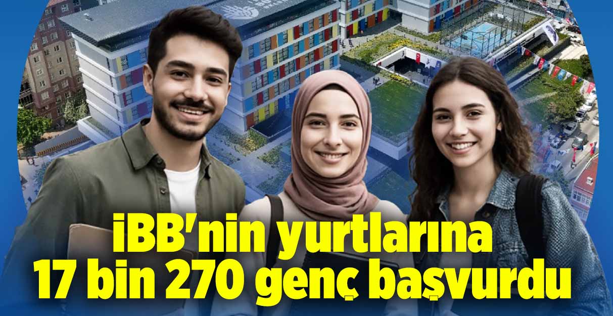 İBB’nin yurtlarına 17 bin 270 genç başvurdu