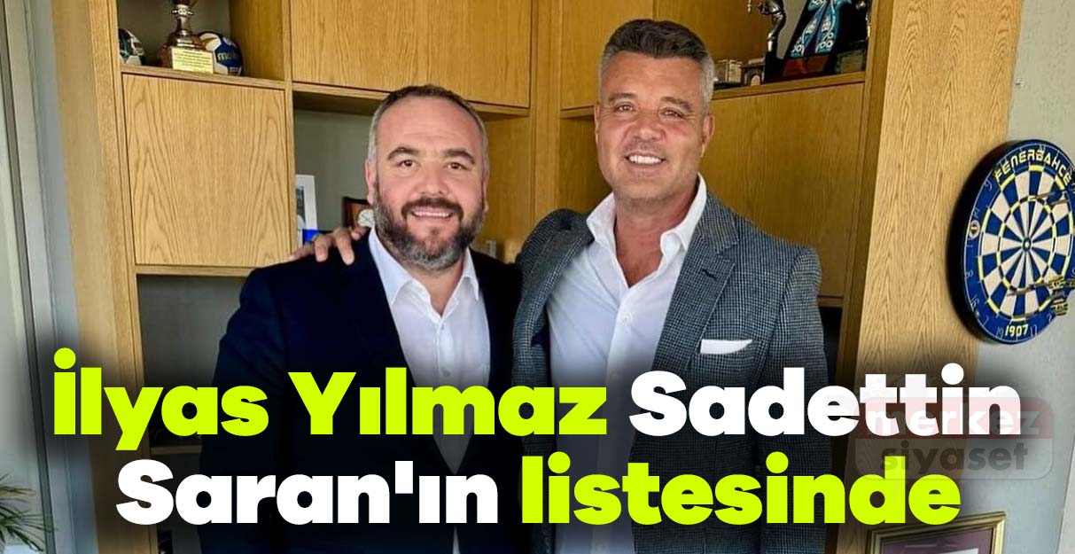İlyas Yılmaz Sadettin Saran’ın listesinde