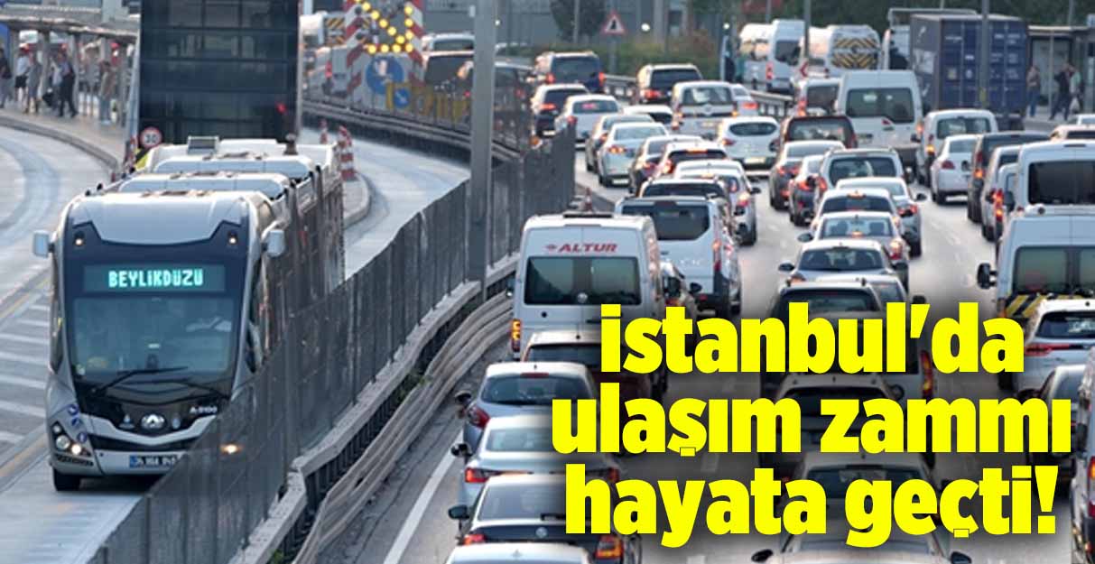 İstanbul’da ulaşım zammı hayata geçti!