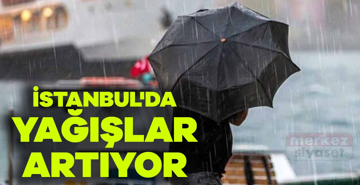 İstanbul’da yağışlar artıyor