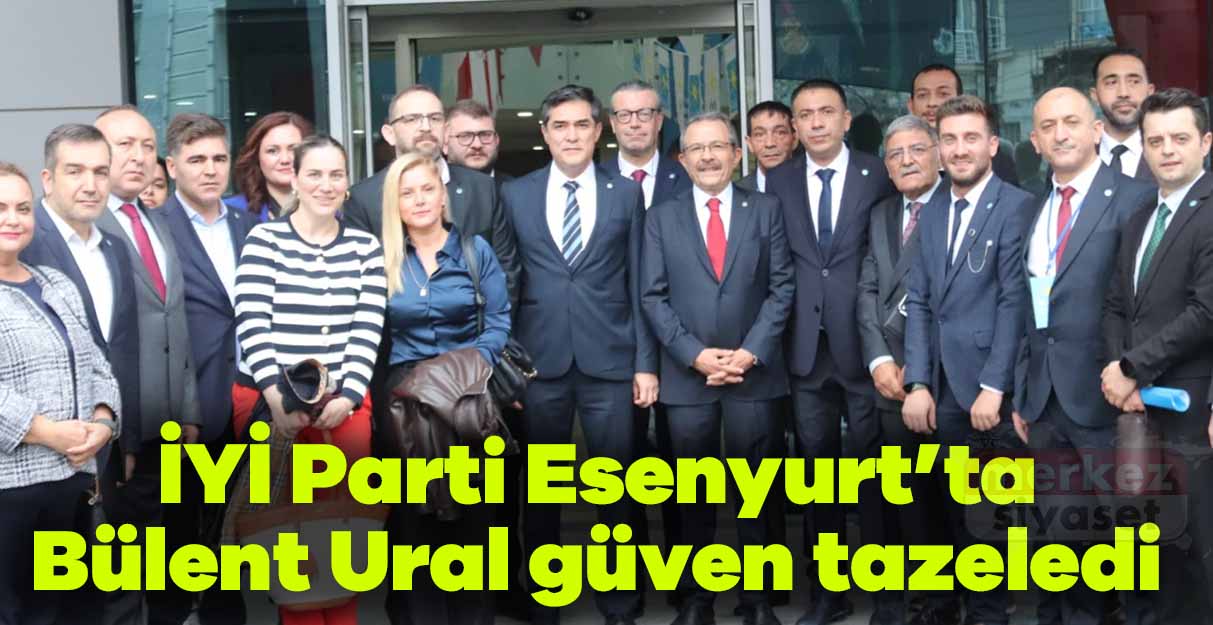 İYİ Parti Esenyurt İlçe Kongresi’nde Bülent Ural güven tazeledi