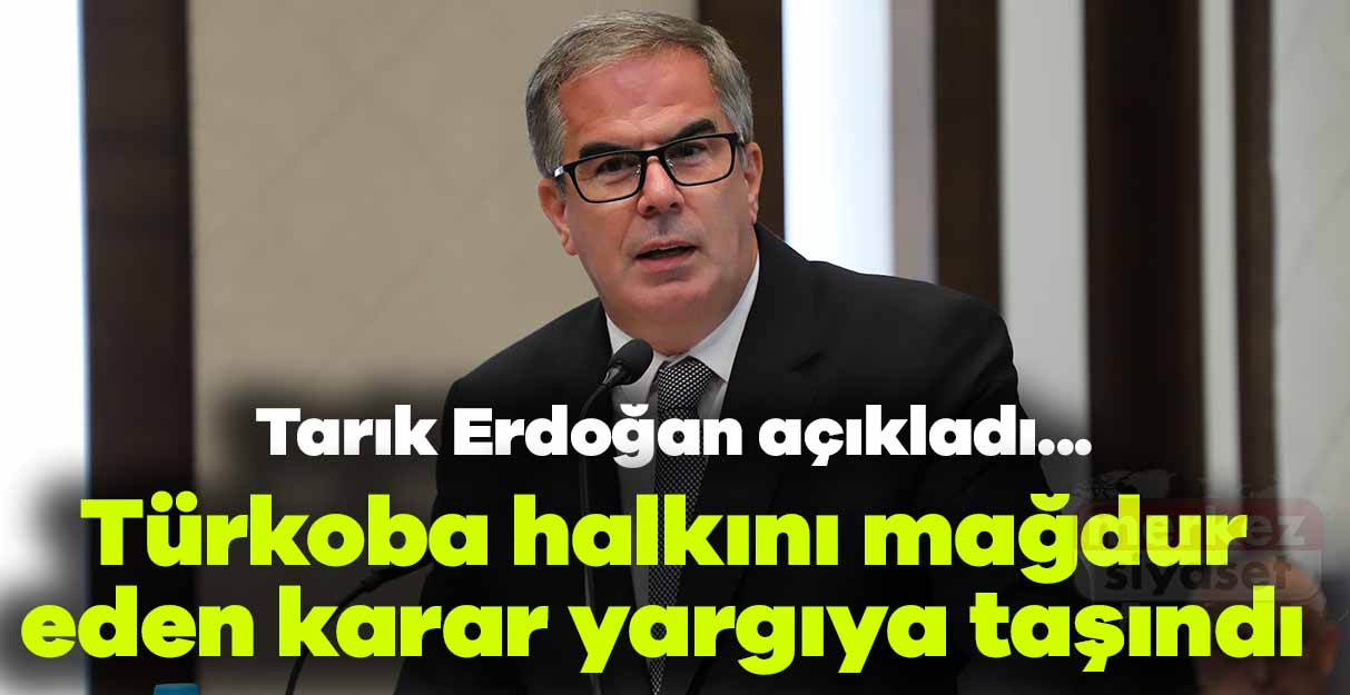 Tarık Erdoğan açıkladı… Türkoba halkını mağdur eden karar yargıya taşındı