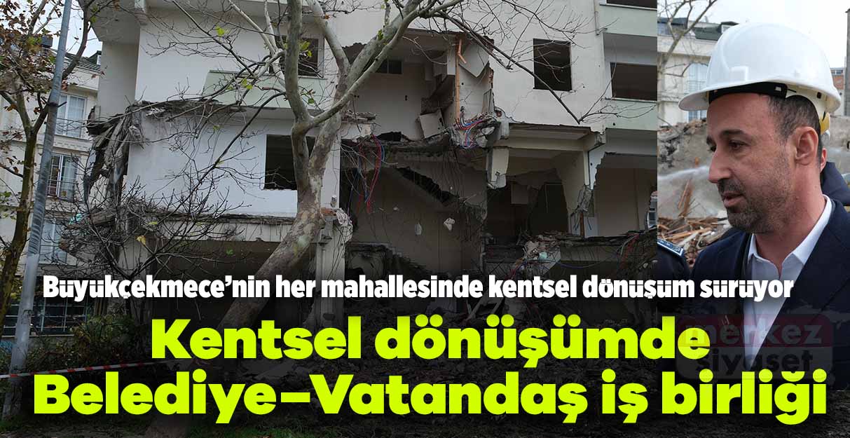 Büyükçekmece’nin her mahallesinde kentsel dönüşüm sürüyor