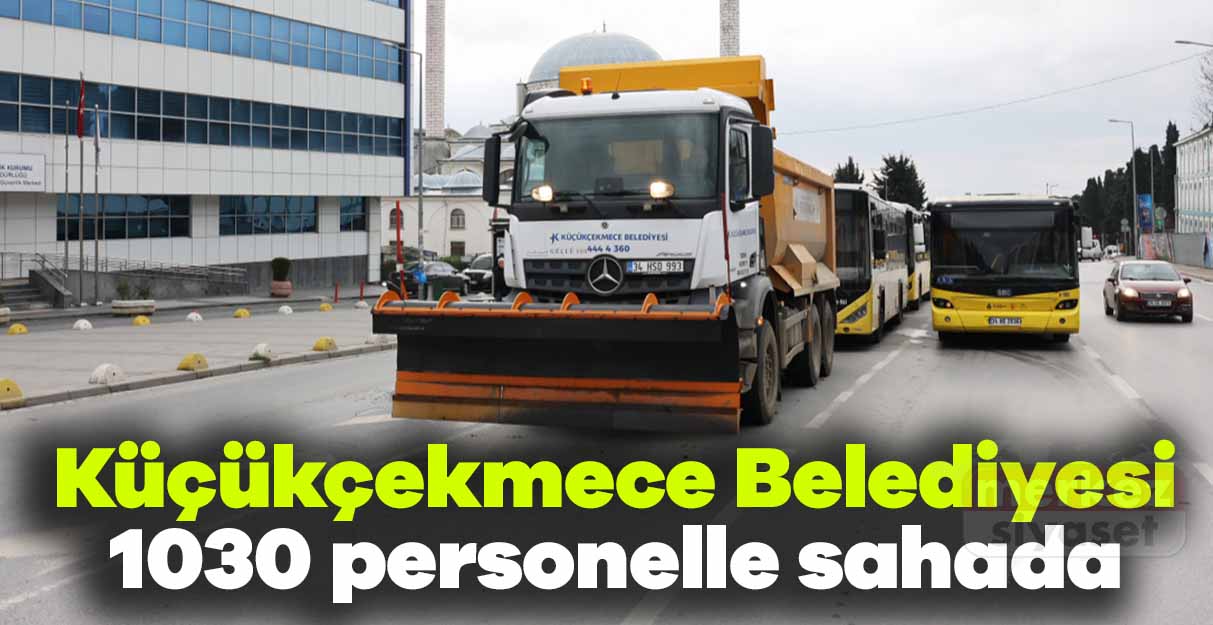 Küçükçekmece Belediyesi 1030 personelle sahada