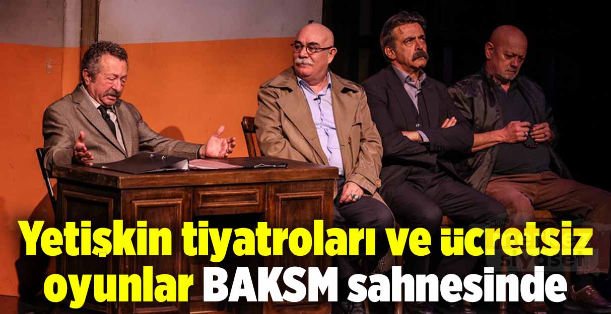 Yetişkin tiyatroları ve ücretsiz oyunlar BAKSM sahnesinde