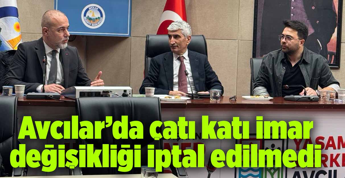 Avcılar’da çatı katı imar değişikliği iptal edilmedi