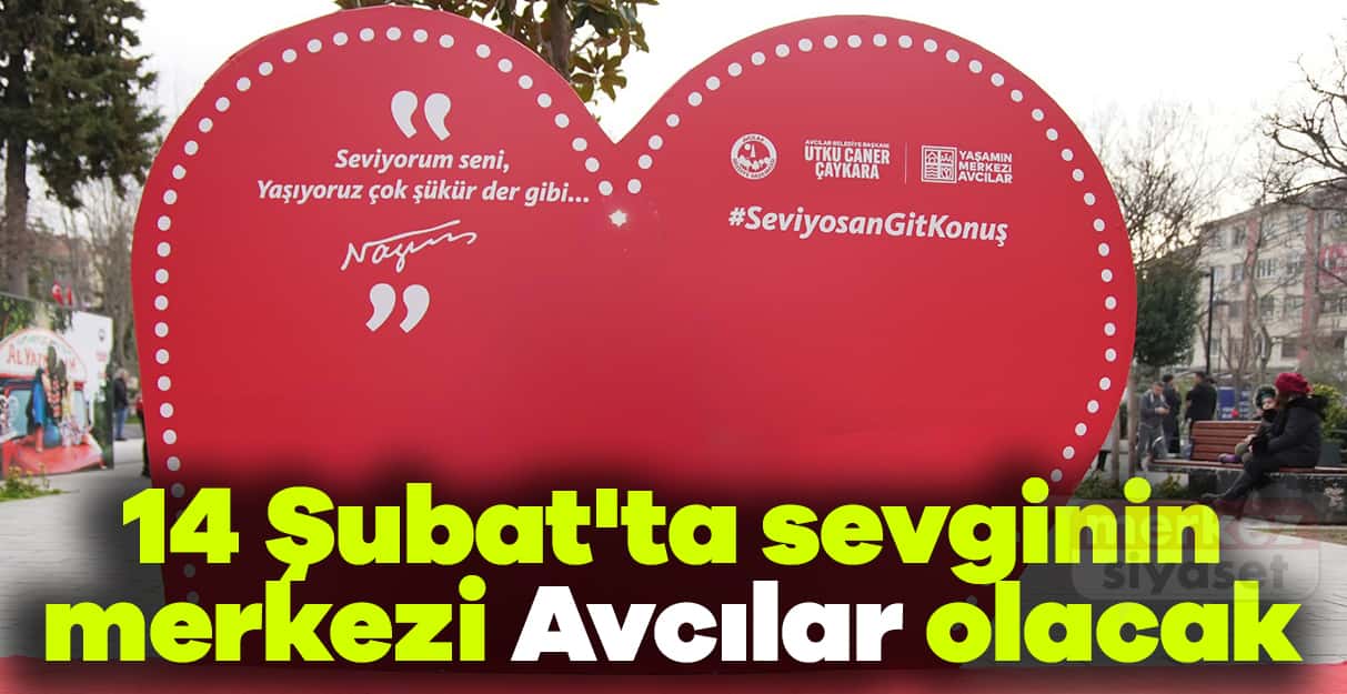 14 Şubat’ta sevginin merkezi Avcılar olacak