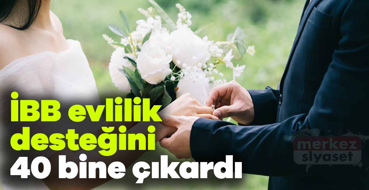 İBB evlilik desteğini 40 bine çıkardı