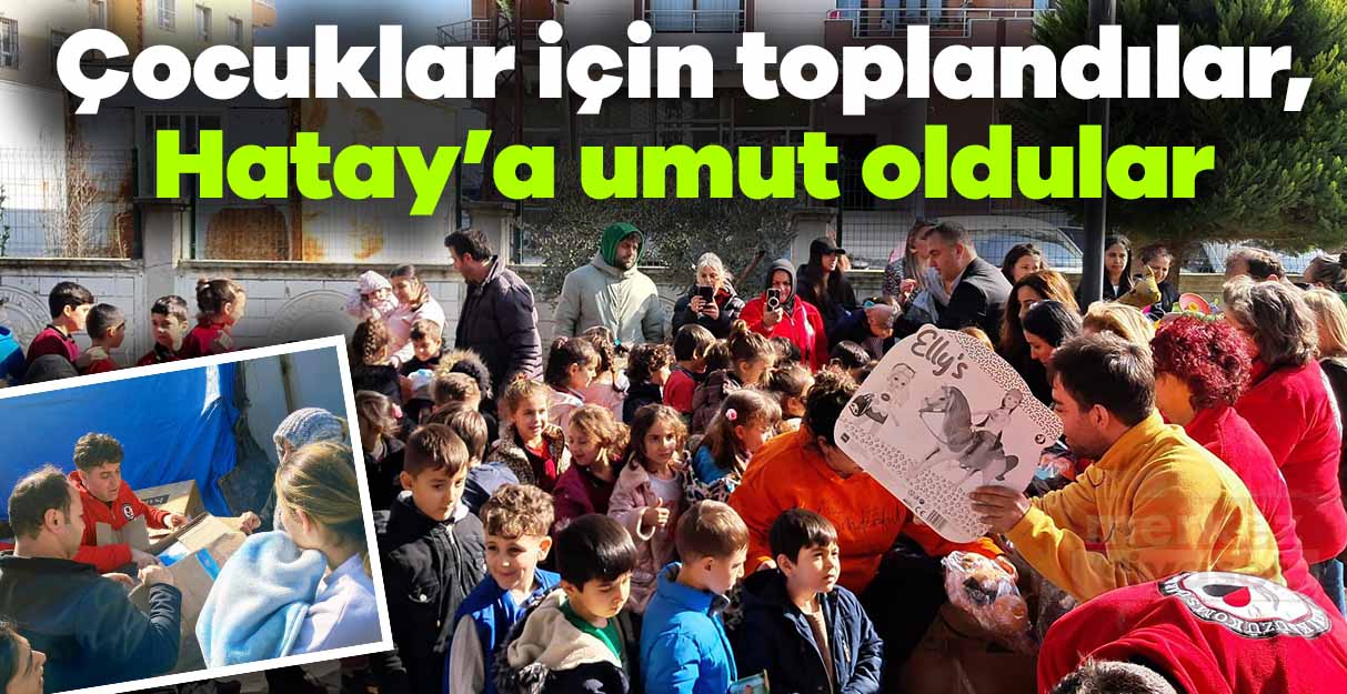 Çocuklar için toplandılar, Hatay’a umut oldular