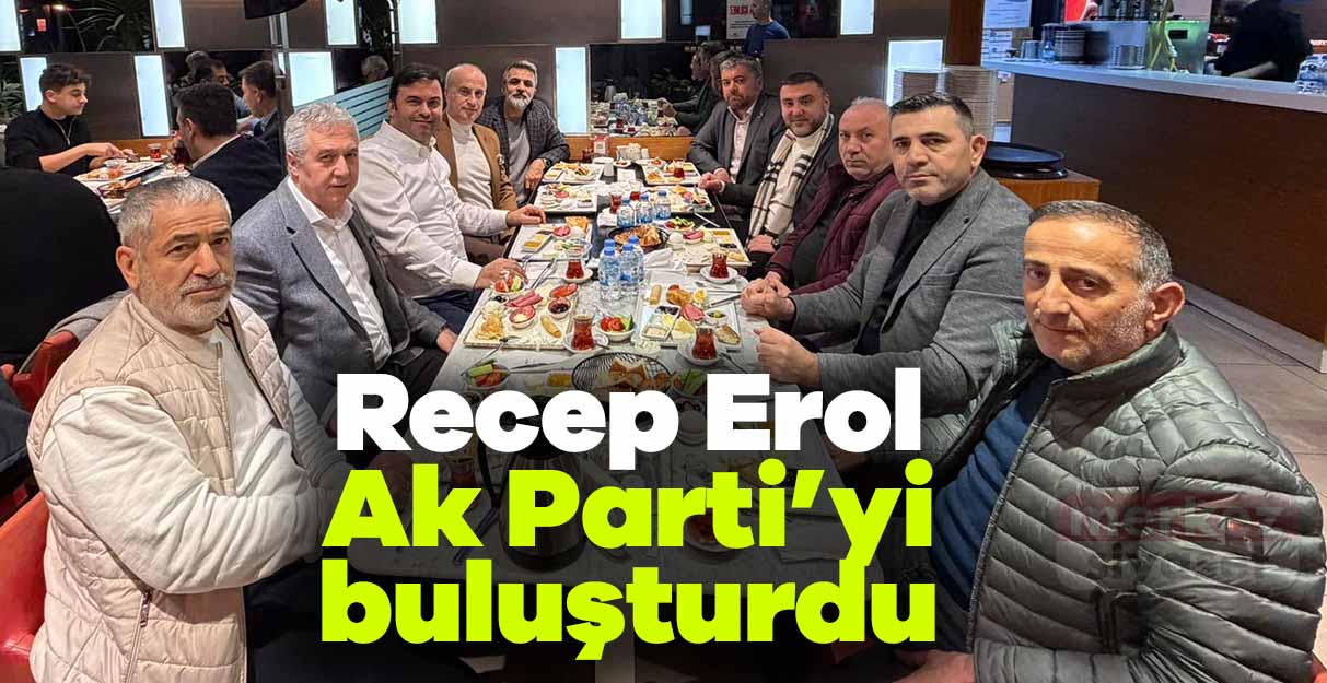Recep Erol Ak Parti’yi buluşturdu