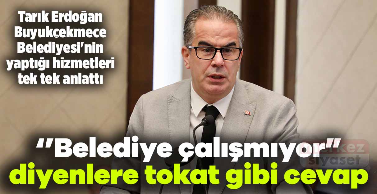 Tarık Erdoğan Büyükçekmece Belediyesi’nin yaptığı hizmetleri tek tek anlattı
