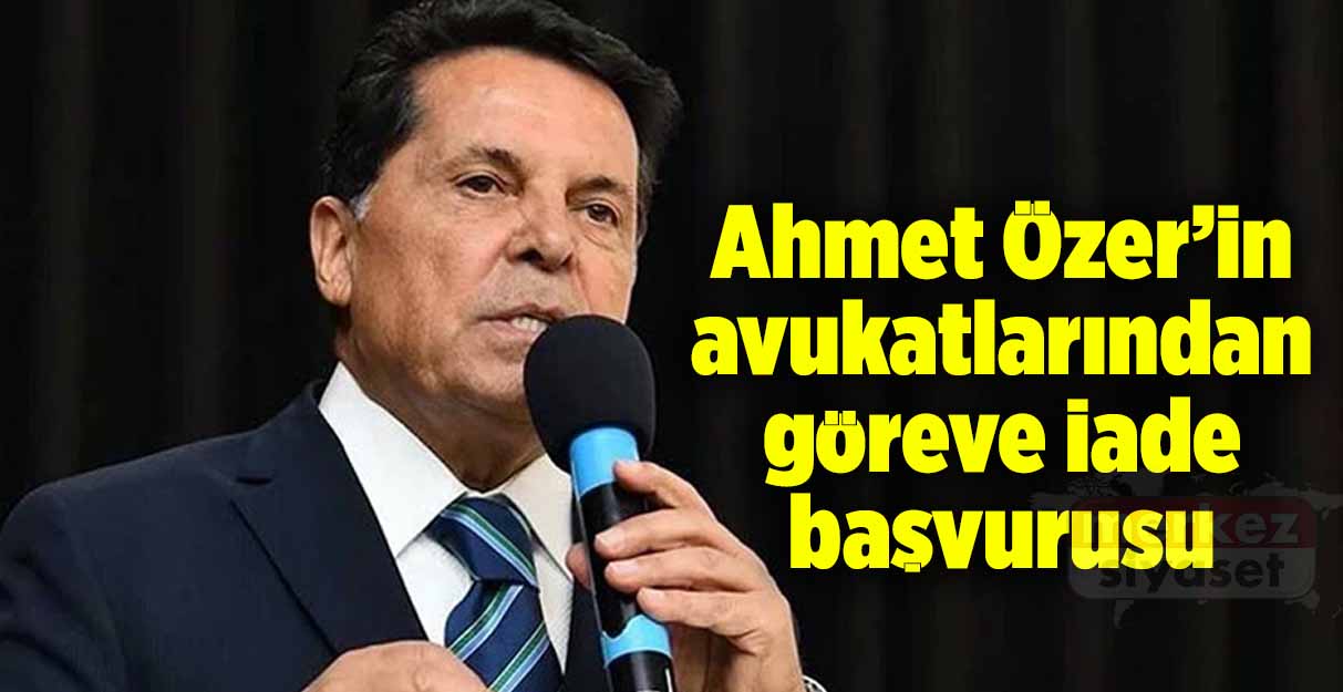 Ahmet Özer’in avukatlarından göreve iade başvurusu