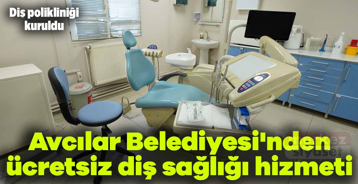 Avcılar Belediyesi’nden ücretsiz diş sağlığı hizmeti