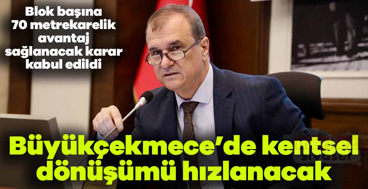 Büyükçekmece’de kentsel dönüşümü hızlandıracak bir karara imza atıldı