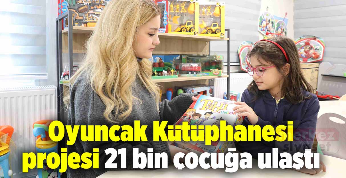 Oyuncak Kütüphanesi projesi 21 bin çocuğa ulaştı