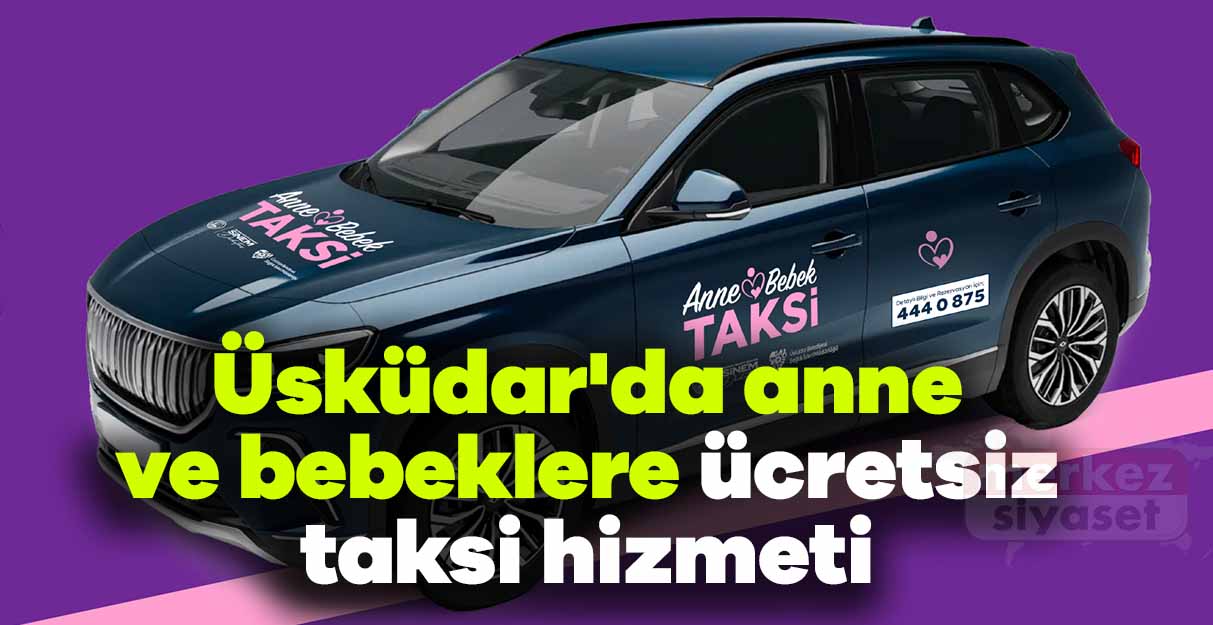 Üsküdar’da anne ve bebeklere ücretsiz taksi hizmeti