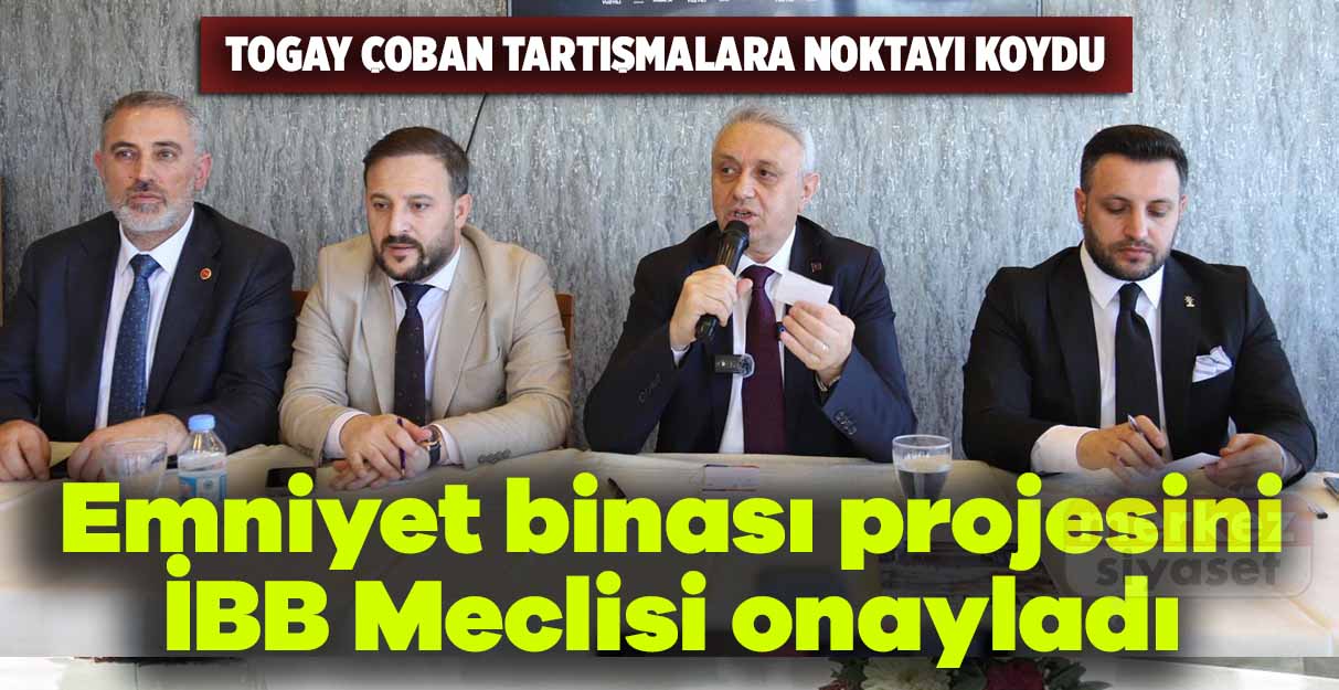 Togay Çoban: Emniyet binası projesini İBB Meclisi onayladı