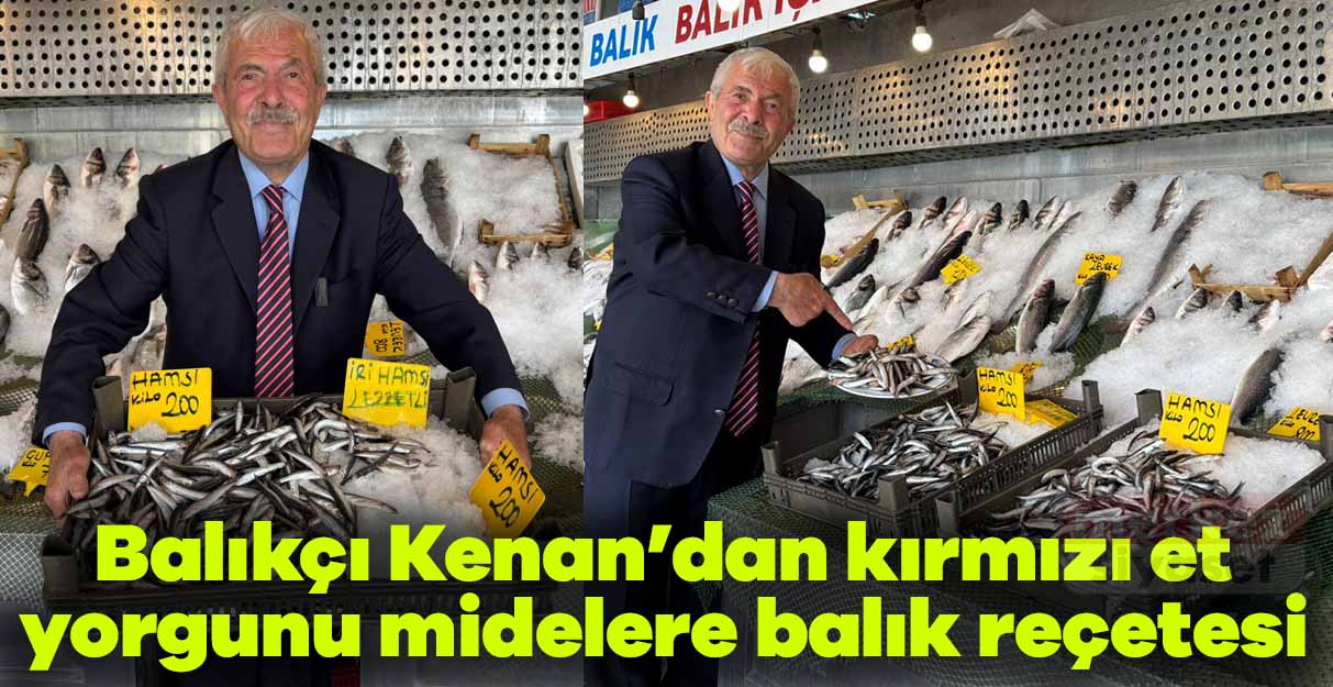 Balıkçı Kenan’dan kırmızı et yorgunu midelere balık reçetesi